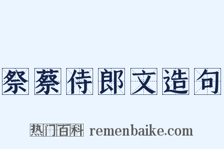 祭蔡侍郎文造句是什么意思的图片